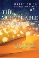Zranitelný pastor: Jak lidská omezení posilují naši službu - The Vulnerable Pastor: How Human Limitations Empower Our Ministry