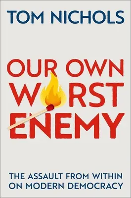 Náš vlastní nejhorší nepřítel: Útok na moderní demokracii zevnitř - Our Own Worst Enemy: The Assault from Within on Modern Democracy