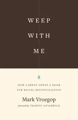 Plačte se mnou: Jak nářek otevírá dveře k rasovému smíření - Weep with Me: How Lament Opens a Door for Racial Reconciliation