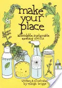 Vytvořte si své místo: Dovednosti pro hnízdění: cenově dostupné, udržitelné hnízdění - Make Your Place: Affordable, Sustainable Nesting Skills
