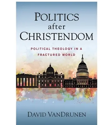 Politika po křesťanství: Politická teologie v rozvráceném světě - Politics After Christendom: Political Theology in a Fractured World