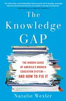 Znalostní mezera: Skrytá příčina rozvráceného amerického vzdělávacího systému - a jak ji napravit - The Knowledge Gap: The Hidden Cause of America's Broken Education System--And How to Fix It