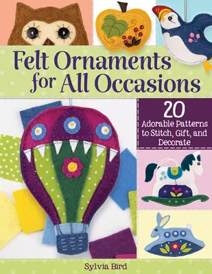 Plstěné ozdoby pro všechny příležitosti: 20 rozkošných vzorů na šití, dárky a dekorace - Felt Ornaments for All Occasions: 20 Adorable Patterns to Stitch, Gift, and Decorate