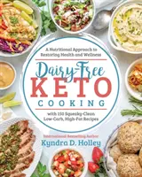 Keto vaření bez mléka: Výživový přístup k obnovení zdraví a pohody - Dairy Free Keto Cooking: A Nutritional Approach to Restoring Health and Wellness