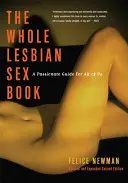 Celá kniha o lesbickém sexu: Celá kniha: Vášnivý průvodce pro nás všechny - Whole Lesbian Sex Book: A Passionate Guide for All of Us