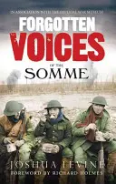 Zapomenuté hlasy ze Sommy: Nejničivější bitva Velké války slovy těch, kteří ji přežili - Forgotten Voices of the Somme: The Most Devastating Battle of the Great War in the Words of Those Who Survived