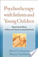 Psychoterapie s kojenci a malými dětmi: Náprava následků stresu a traumatu na rané připoutání k dítěti - Psychotherapy with Infants and Young Children: Repairing the Effects of Stress and Trauma on Early Attachment