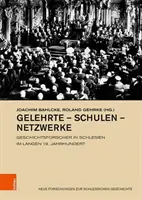 Gelehrte - Schulen - Netzwerke: Geschichtsforscher in Schlesien Im Langen 19. Jahrhundert