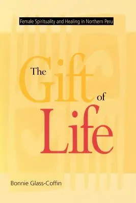 Dar života: Ženská spiritualita a léčení v severním Peru - The Gift of Life: Female Spirituality and Healing in Northern Peru