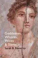 Bohyně, děvky, manželky a otrokyně - Ženy v klasické antice - Goddesses, Whores, Wives and Slaves - Women in Classical Antiquity
