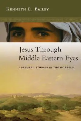 Ježíš očima Blízkého východu: kulturní studie v evangeliích - Jesus Through Middle Eastern Eyes: Cultural Studies in the Gospels