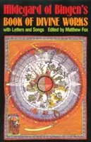 Kniha Božských děl Hildegardy z Bingenu: S dopisy a písněmi - Hildegard of Bingen's Book of Divine Works: With Letters and Songs
