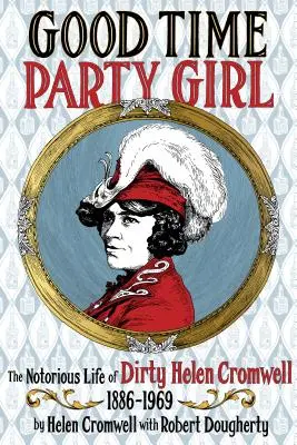 Good Time Party Girl: The Notorious Life of Dirty Helen Cromwell 1886-1969 (Dívka z večírku v dobrém) - Good Time Party Girl: The Notorious Life of Dirty Helen Cromwell 1886-1969