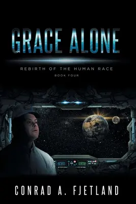 Grace Alone: Znovuzrození lidské rasy: Kniha čtvrtá - Grace Alone: Rebirth of the Human Race: Book Four