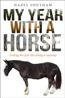 Můj rok s koněm: Můj život s koněm: Cítím strach, ale přesto to dělám. - My Year with a Horse: Feeling the Fear But Doing It Anyway