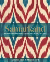 Samarkand: Recepty a příběhy ze Střední Asie a Kavkazu - Samarkand: Recipes and Stories From Central Asia and the Caucasus