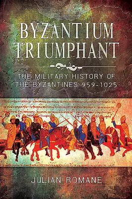 Byzanc triumfuje: Vojenské dějiny Byzance, 959-1025 - Byzantium Triumphant: The Military History of the Byzantines, 959-1025