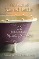 Kniha Posvátné koupele: 52 koupelových rituálů pro oživení vašeho ducha - The Book of Sacred Baths: 52 Bathing Rituals to Revitalize Your Spirit