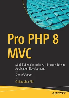 Pro PHP 8 MVC: Vývoj aplikací řízený architekturou Model View Controller - Pro PHP 8 MVC: Model View Controller Architecture-Driven Application Development