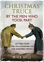 Vánoční příměří podle mužů, kteří se ho zúčastnili: Dopisy z příměří na západní frontě v roce 1914 - Christmas Truce by the Men Who Took Part: Letters from the 1914 Ceasefire on the Western Front
