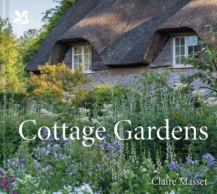 Chalupářské zahrady: A Celebration of Britain's Most Beautiful Cottage Gardens, with Advice on Making Your Own (Oslava nejkrásnějších zahrad v Británii s radami, jak si vytvořit vlastní) - Cottage Gardens: A Celebration of Britain's Most Beautiful Cottage Gardens, with Advice on Making Your Own