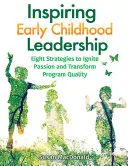 Inspirující vedení dětí v raném věku: Osm strategií, jak zažehnout nadšení a změnit kvalitu programu - Inspiring Early Childhood Leadership: Eight Strategies to Ignite Passion and Transform Program Quality