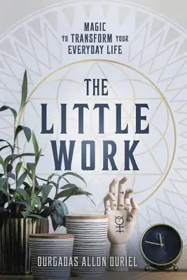 Malé dílo: Kouzlo, které promění váš každodenní život - The Little Work: Magic to Transform Your Everyday Life