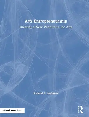 Podnikání v oblasti umění: Vytvoření nového podniku v oblasti umění - Arts Entrepreneurship: Creating a New Venture in the Arts
