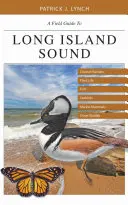 Průvodce po Long Island Sound: Pobřežní biotopy, rostliny, ryby, mořští ptáci, mořští savci a další volně žijící živočichové. - A Field Guide to Long Island Sound: Coastal Habitats, Plant Life, Fish, Seabirds, Marine Mammals, and Other Wildlife