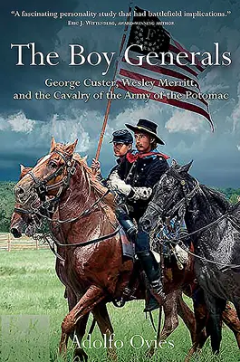 The Boy Generals: George Custer, Wesley Merritt a kavalerie Potomacké armády - The Boy Generals: George Custer, Wesley Merritt, and the Cavalry of the Army of the Potomac