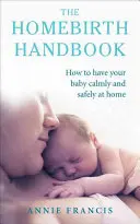 Příručka k domácímu porodu: Jak porodit doma v klidu a bezpečí - The Homebirth Handbook: How to Have Your Baby Calmly and Safely at Home