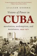 Vize moci na Kubě: Revoluce, vykoupení a odpor, 1959-1971 - Visions of Power in Cuba: Revolution, Redemption, and Resistance, 1959-1971