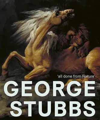 George Stubbs: „vše od přírody - George Stubbs: 'all Done from Nature'