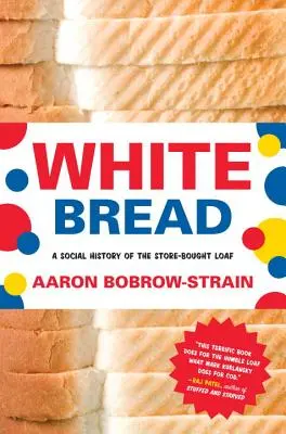 Bílý chléb: Sociální dějiny bochníku kupovaného v obchodě - White Bread: A Social History of the Store-Bought Loaf