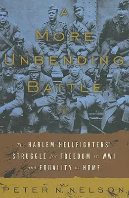 Nesmiřitelnější bitva: Boj harlemských pekelníků za svobodu v první světové válce a rovnost doma - A More Unbending Battle: The Harlem Hellfighter's Struggle for Freedom in WWI and Equality at Home