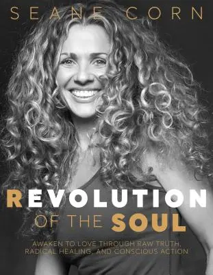 Revoluce duše: Probuďte se k lásce prostřednictvím syrové pravdy, radikálního léčení a vědomého jednání - Revolution of the Soul: Awaken to Love Through Raw Truth, Radical Healing, and Conscious Action