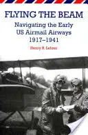 Létající paprsek: Navigace v počátcích americké letecké dopravy, 1917-1941 (Flying the Beam: Navigating the Early US Airmail Airways, 1917-1941) - Flying the Beam: Navigating the Early US Airmail Airways, 1917-1941