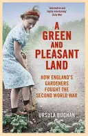 Zelená a příjemná země: Jak angličtí zahradníci bojovali za druhé světové války - A Green and Pleasant Land: How England's Gardeners Fought the Second World War