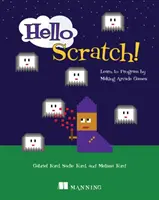 Hello Scratch! Naučte se programovat pomocí arkádových her - Hello Scratch!: Learn to Program by Making Arcade Games