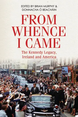Odkud jsem přišel: Kennedyho dědictví v Irsku a Americe - From Whence I Came: The Kennedy Legacy in Ireland and America