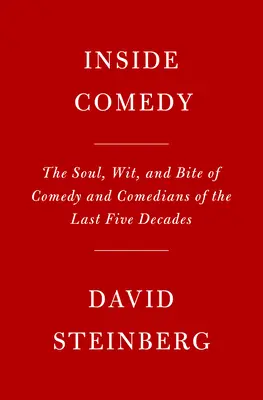Uvnitř komedie: Duše, vtip a kousavost komedie a komiků posledních pěti desetiletí - Inside Comedy: The Soul, Wit, and Bite of Comedy and Comedians of the Last Five Decades