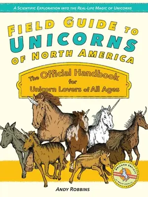 Terénní průvodce jednorožci Severní Ameriky: Oficiální příručka pro milovníky jednorožců všech věkových kategorií. - Field Guide to Unicorns of North America: The Official Handbook for Unicorn Enthusiasts of All Ages