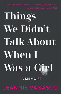 Věci, o kterých jsme nemluvili, když jsem byla holka: Memoáry, o kterých jsme nemluvili - Things We Didn't Talk about When I Was a Girl: A Memoir