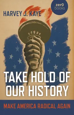 Uchopte naši historii: Udělejme Ameriku znovu radikální - Take Hold of Our History: Make America Radical Again