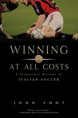 Vítězství za každou cenu: Skandální historie italského fotbalu - Winning at All Costs: A Scandalous History of Italian Soccer