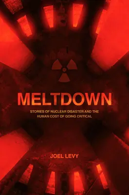 Roztavení: Jaderná katastrofa a lidská cena kritického stavu - Meltdown: Nuclear Disaster and the Human Cost of Going Critical