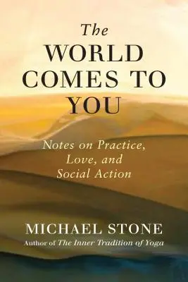Svět přichází k vám: Poznámky k praxi, lásce a sociálnímu jednání - The World Comes to You: Notes on Practice, Love, and Social Action