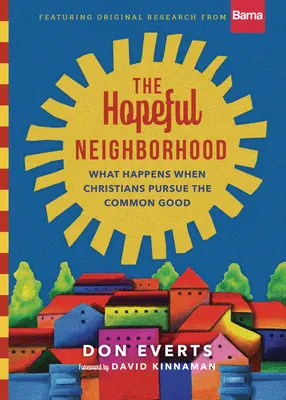 Nadějné sousedství: Co se stane, když křesťané usilují o společné dobro? - The Hopeful Neighborhood: What Happens When Christians Pursue the Common Good