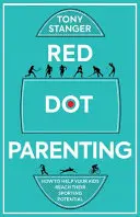 Red Dot Parenting (Rodičovství s červeným puntíkem): Jak pomoci svým dětem dosáhnout jejich sportovního potenciálu? - Red Dot Parenting: How to Help Your Kids Reach Their Sporting Potential