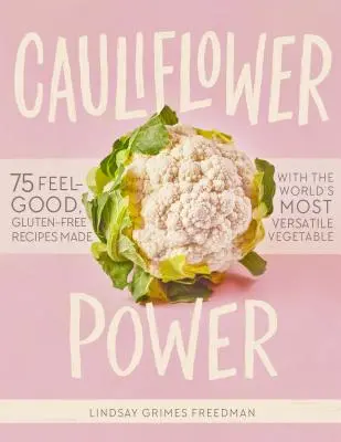 Květáková síla: 75 bezlepkových receptů s nejuniverzálnější zeleninou na světě. - Cauliflower Power: 75 Feel-Good, Gluten-Free Recipes Made with the World's Most Versatile Vegetable